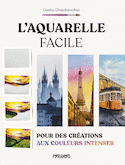 Aquarelle facile (L') : pour des créations aux couleurs intenses